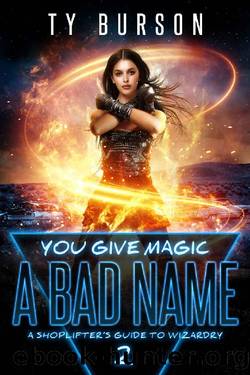 You Give Magic a Bad Name: A Shoplifter's Guide to Wizardry: Book 2 by Ty Burson
