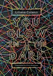 You Glow in the Dark by Liliana Colanzi
