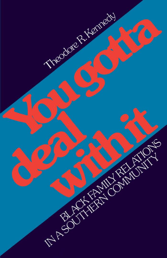You Gotta Deal With It: Black Family Relations in a Southern Community by Theodore R. Kennedy