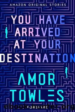 You Have Arrived at Your Destination [Forward Collection] by Amor Towles