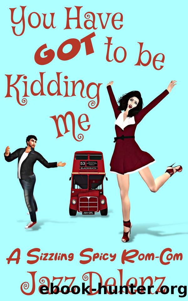 You Have Got to be Kidding Me: A Sizzling Spicy Rom-Com by Jazz Delenz