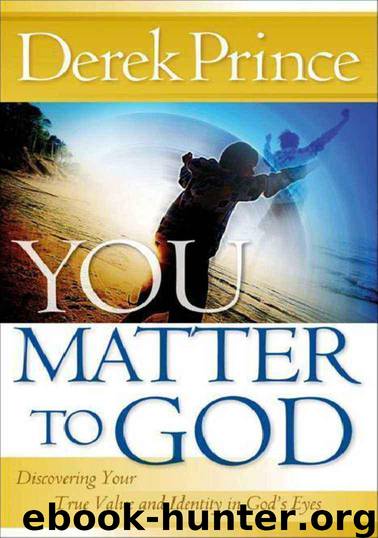 You Matter to God: Discovering Your True Value and Identity in God's Eyes by Derek Prince
