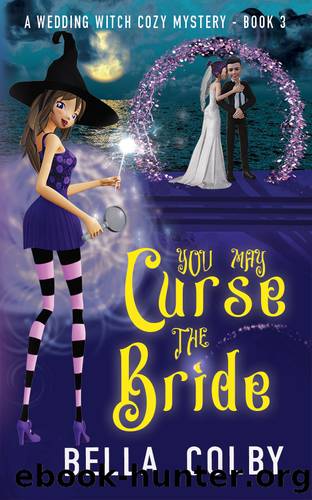 You May Curse the Bride: Book 3 in the Wedding Witch paranormal cozy mystery series by Bella Colby