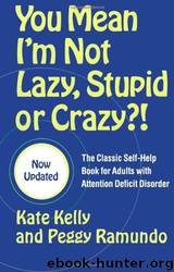 You Mean I'm Not Lazy, Stupid or Crazy?!: The Classic Self-Help Book for Adults With Attention Deficit Disorder by Kate Kelly & Peggy Ramundo