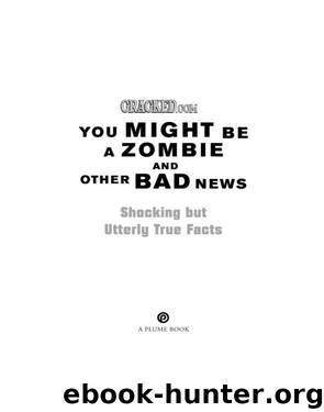 You Might Be a Zombie and Other Bad News: Shocking but Utterly True Facts by Cracked.com