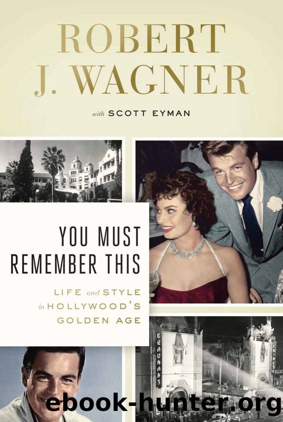 You Must Remember This: Life and Style in Hollywood's Golden Age by Robert J Wagner & Scott Eyman