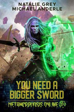 You Need A Bigger Sword: A Gamelit Fantasy RPG Novel (Metamorphosis Online Book 1) by Natalie Grey & Michael Anderle