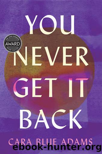 You Never Get It Back by Cara Blue Adams