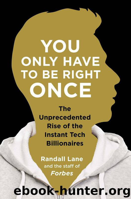 You Only Have to Be Right Once: The Unprecedented Rise of the Instant Tech Billionaires by Randall Lane