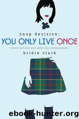 You Only Live Once--Every Decision You Make Has Consequences by Bridie Clark