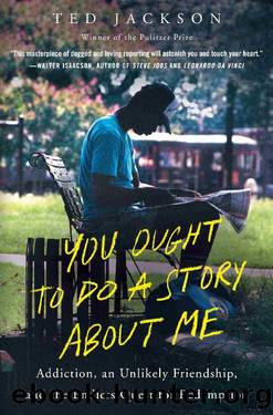 You Ought to Do a Story About Me_Addiction, an Unlikely Friendship, and the Endless Quest for Redemption by Ted Jackson