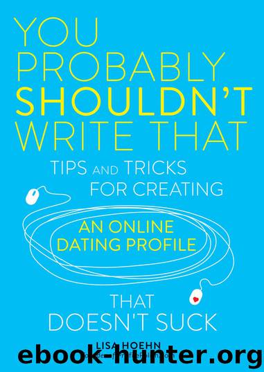 You Probably Shouldn't Write That: Tips and Tricks for Creating an Online Dating Profile That Doesn't Suck by Lisa Hoehn