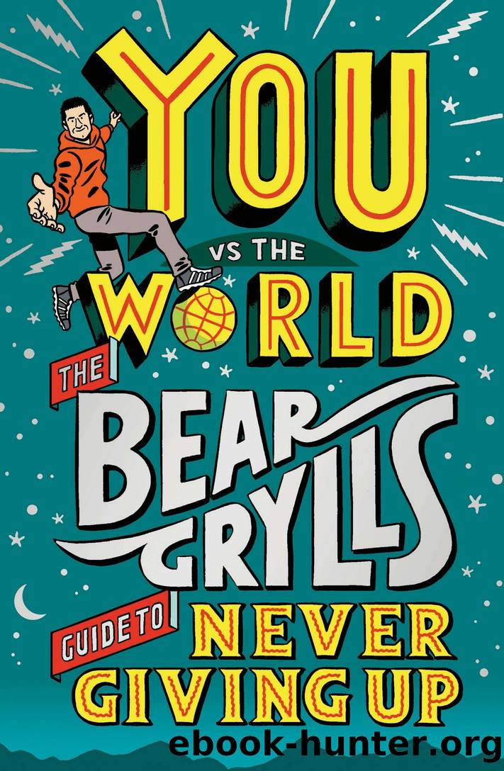 You Vs The World: The Bear Grylls Guide to Never Giving Up by Bear Grylls