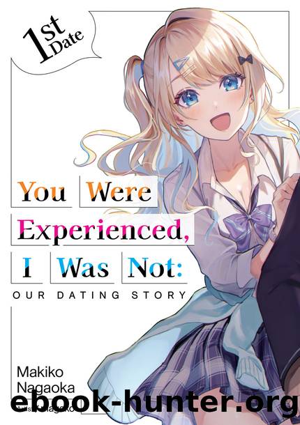 You Were Experienced, I Was Not: Our Dating Story 1st Date [Parts 1 to 3] by Makiko Nagaoka