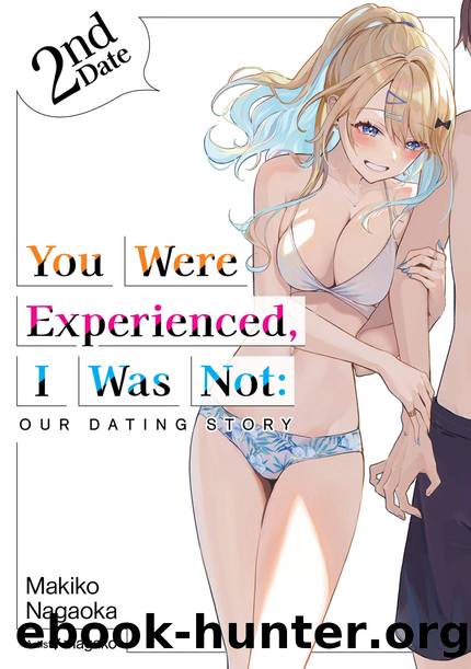 You Were Experienced, I Was Not: Our Dating Story 2nd Date [Parts 1 to 7] by Makiko Nagaoka