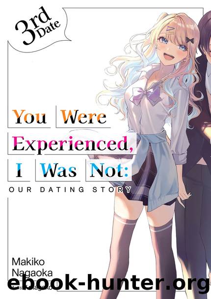 You Were Experienced, I Was Not: Our Dating Story 3rd Date [Parts 1 to 10] by Makiko Nagaoka
