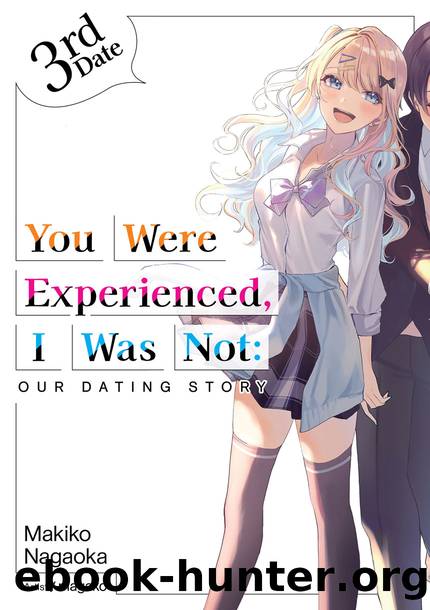 You Were Experienced, I Was Not: Our Dating Story 3rd Date [Parts 1 to 3] by Makiko Nagaoka