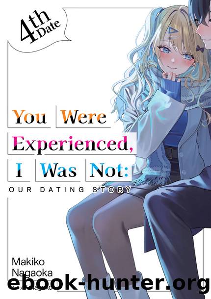 You Were Experienced, I Was Not: Our Dating Story 4th Date [Parts 1 to 2] by Makiko Nagaoka