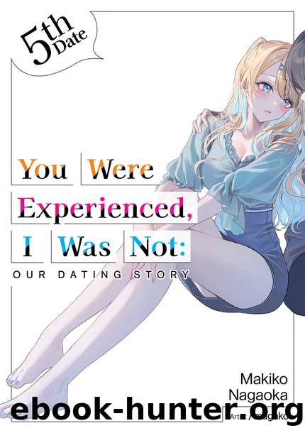 You Were Experienced, I Was Not: Our Dating Story 5th Date [Complete] by Makiko Nagaoka