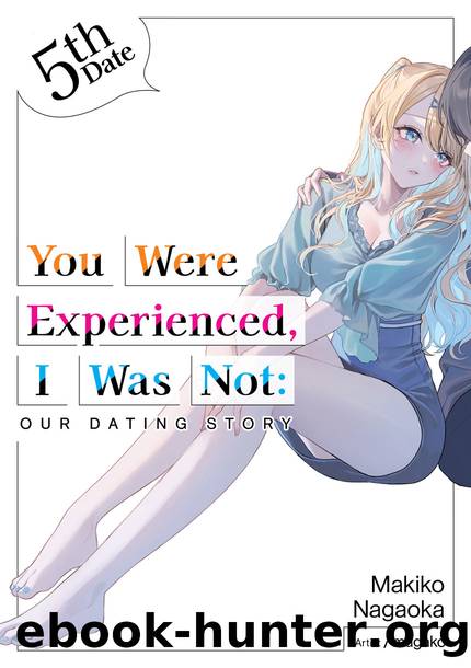 You Were Experienced, I Was Not: Our Dating Story 5th Date [Parts 1 to 3] by Makiko Nagaoka