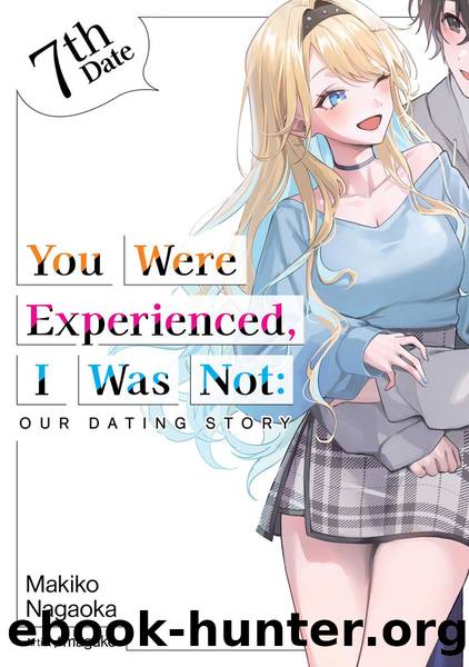 You Were Experienced, I Was Not: Our Dating Story 7th Date [Complete] by Makiko Nagaoka
