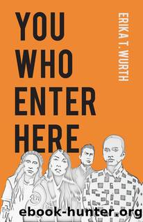 You Who Enter Here by Erika T. Wurth