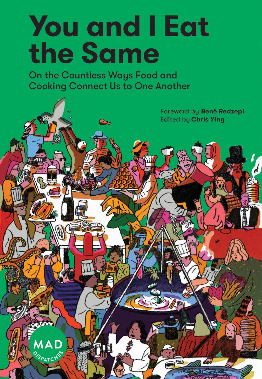 You and I Eat the Same: On the Countless Ways Food and Cooking Connect Us to One Another (MAD Dispatches, Volume 1) by Chris Ying René Redzepi