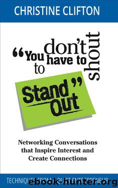 You don't have to shout to Stand Out: Networking Conversations that Inspire Interest and Create Connections (Techniques from a quiet entrepreneur) by Christine Clifton