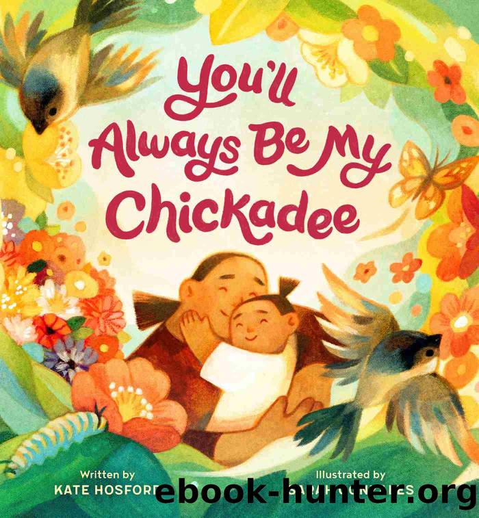 You'll Always Be My Chickadee by Kate Hosford