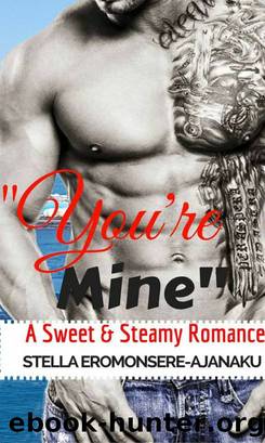 You're Mine" ~ A Sweet & Steamy Romance by Stella Eromonsere-Ajanaku
