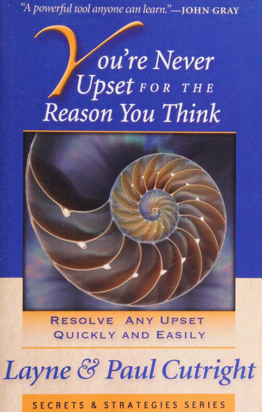 You're Never Upset For The Reason You Think: The Cure For The Common Upset by Layne Cutright; Paul Cutright; ACIM; A Course in Miracles