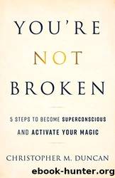 You're Not Broken: 5 Steps to Become Superconscious and Activate Your Magic by Christopher Michael Duncan