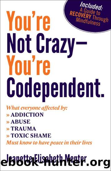 You're Not Crazy - You're Codependent.: What Everyone Affected by Addiction, Abuse, Trauma or Toxic Shame Needs to Know by Menter Jeanette