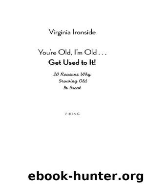 You're Old, I'm Old . . . Get Used to It! by Virginia Ironside