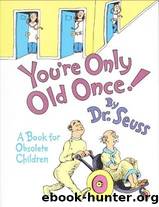 You're Only Old Once!: A Book for Obsolete Children by Seuss Dr
