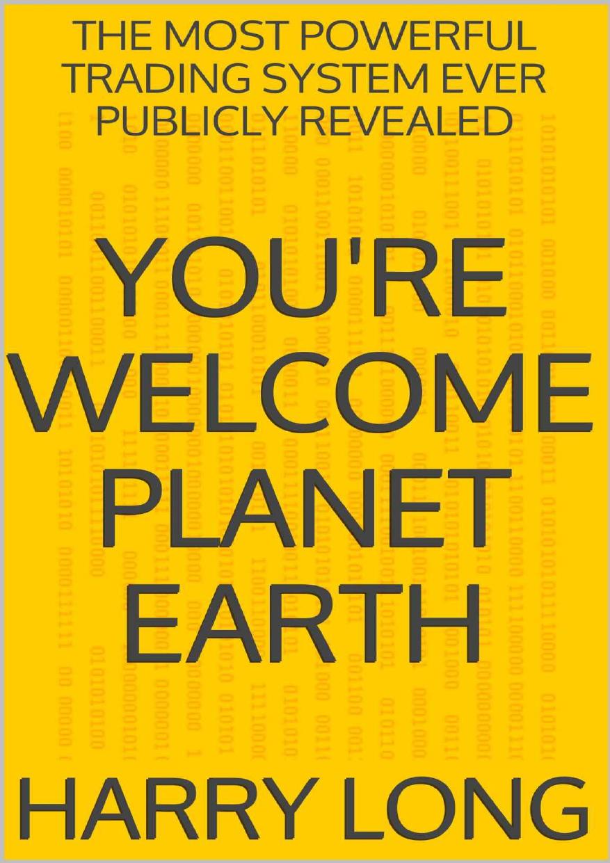 You're Welcome Planet Earth: The Most Powerful Trading System Ever Publicly Revealed by Harry Long