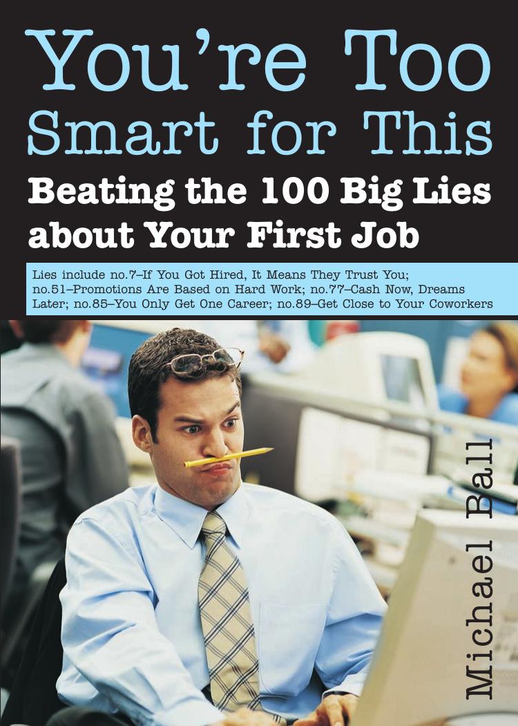 You're too smart for this : (beating the 100 big lies about your first job) by Michael Ball