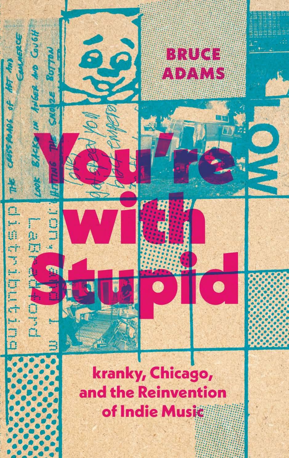 You're with Stupid: kranky, Chicago, and the Reinvention of Indie Music by Bruce Adams