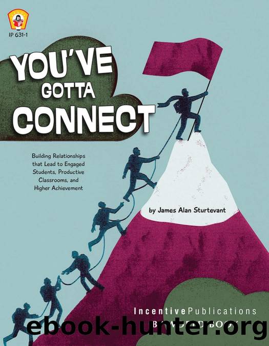 You've Gotta Connect : Building Relationships That Lead to Engaged Students, Productive Classrooms, and Higher Achievement by James Alan Sturtevant