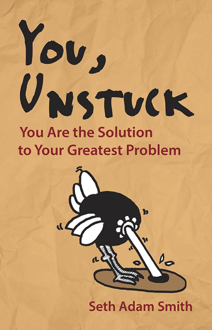 You, Unstuck: You Are the Solution to Your Greatest Problem by Seth Adam Smith