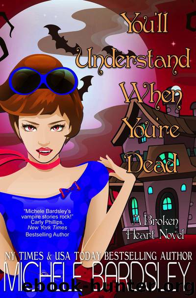 You’ll Understand When You’re Dead: Broken Heart Vampires Book 12 by Michele Bardsley