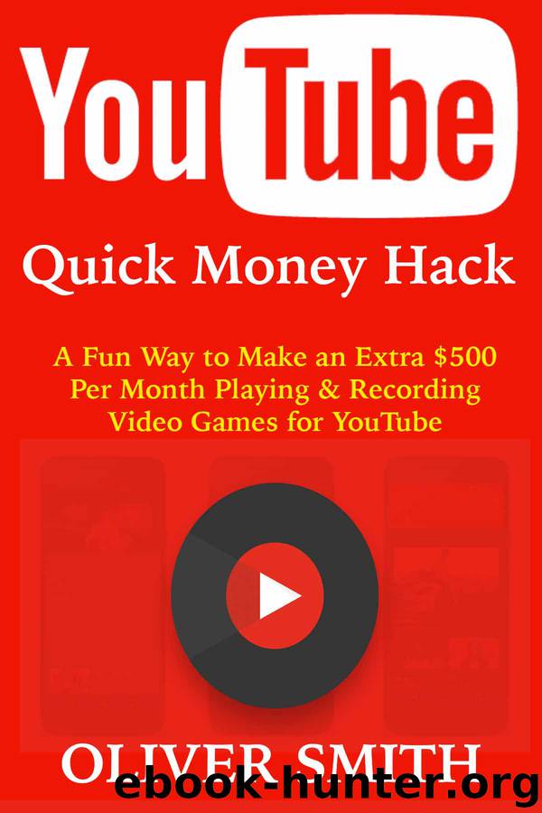 YouTube Quick Money Hack: A Fun Way to Make an Extra $500 Per Month Playing & Recording Video Games for YouTube by Oliver Smith