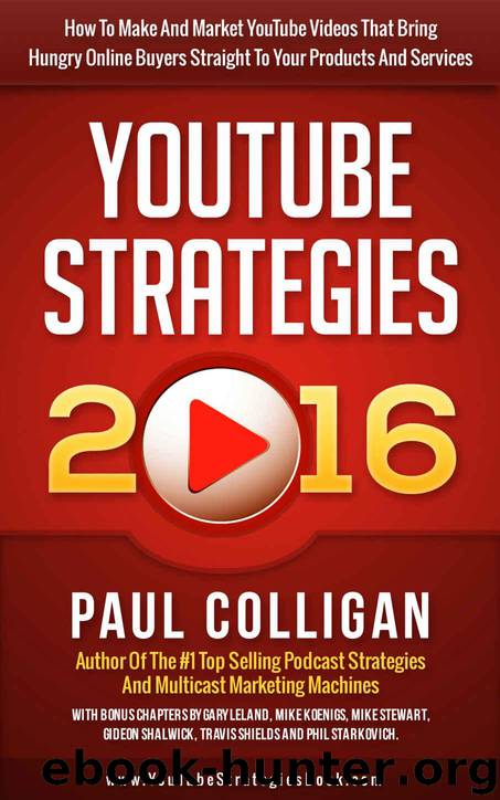 YouTube Strategies 2016: How To Make And Market YouTube Videos That Bring Hungry Online Buyers Straight To Your Products And Services by Paul Colligan
