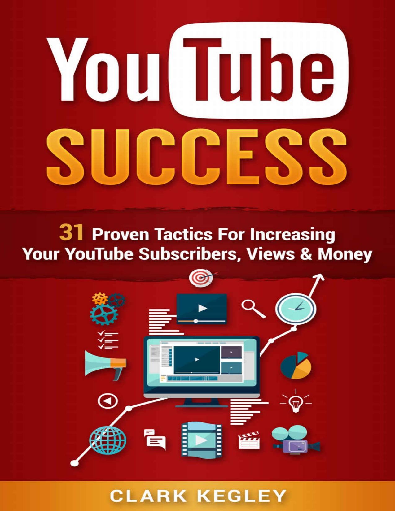 YouTube Success Formula: 31 Proven Tactics For Increasing Your YouTube Subscribers, Views, and Money (Youtube, Passive Income, YouTube Channel, YouTube ... YouTube for Beginners, YouTube Marketing) by Clark Kegley