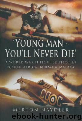 Young Man You'll Never Die: A World War II Fighter Pilot In North Africa, Burma & Malaya by Merton Naydler