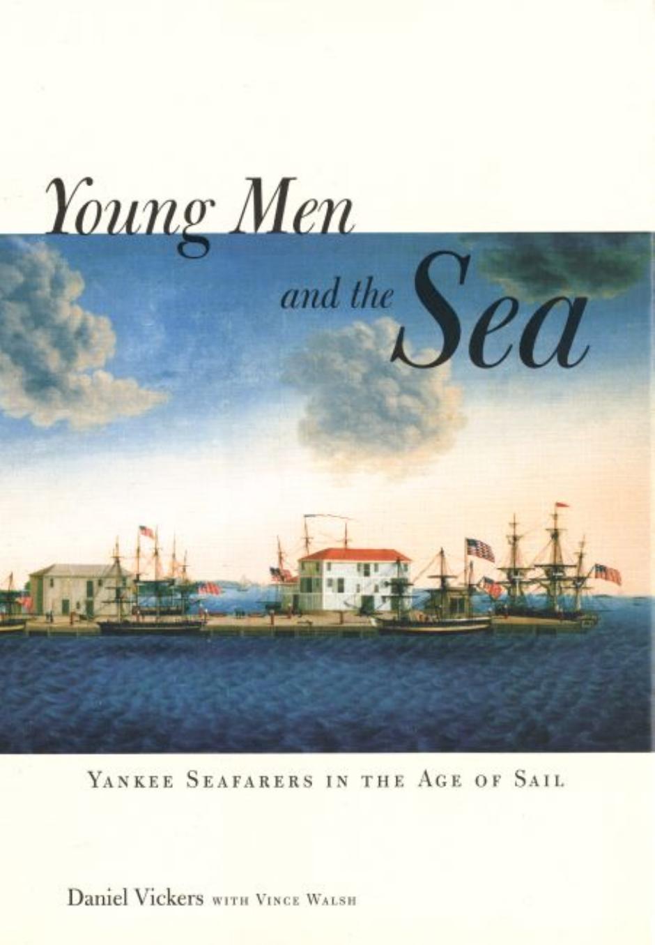 Young Men and the Sea: Yankee Seafarers in the Age of Sail by Daniel Vickers; Vince Walsh
