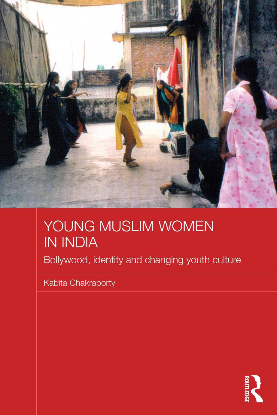 Young Muslim Women in India: Bollywood, Identity and Changing Youth Culture by Kabita Chakraborty