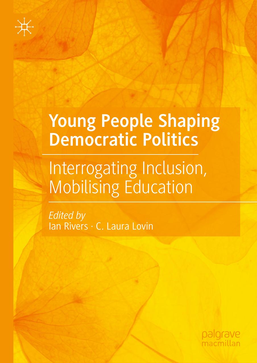 Young People Shaping Democratic Politics: Interrogating Inclusion, Mobilising Education by Ian Rivers C. Laura Lovin