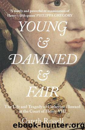 Young and Damned and Fair: The Life of Catherine Howard, Fifth Wife of King Henry VIII by Gareth Russell
