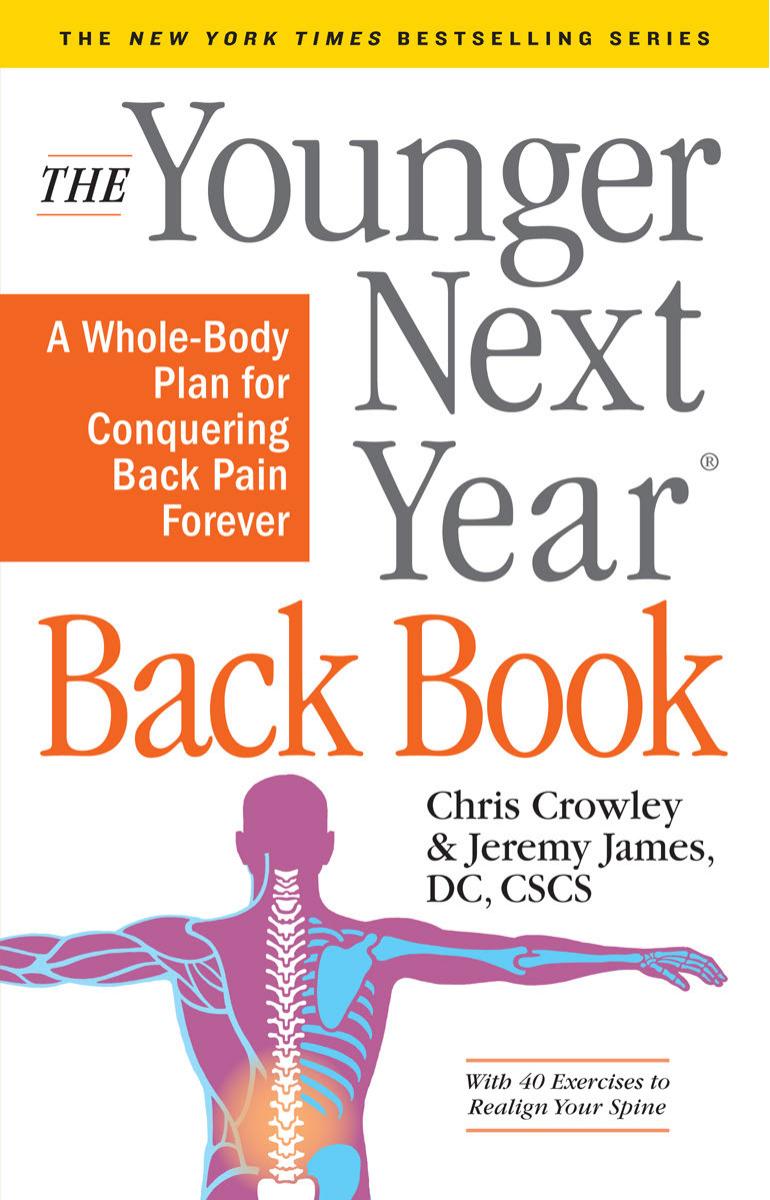 Younger Next Year Back Book: The Whole-Body Plan to Conquer Back Pain Forever by Chris Crowley ; Jeremy James